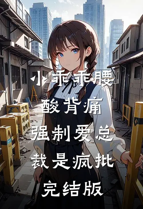 小乖乖腰酸背痛，强制爱总裁是疯批完结版