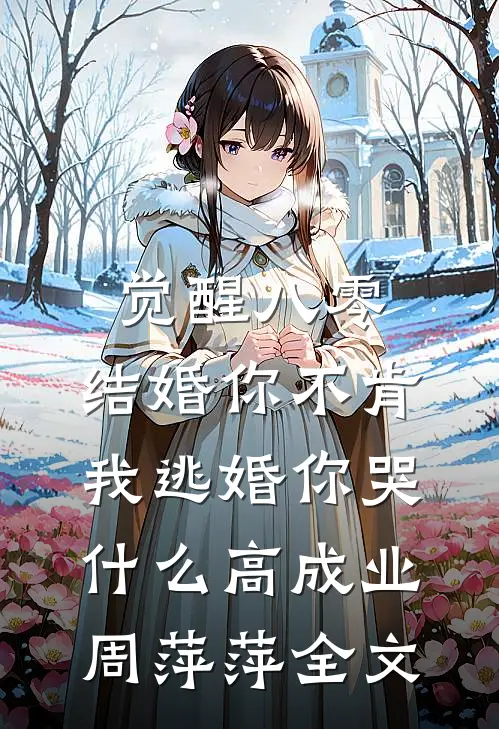觉醒八零：结婚你不肯，我逃婚你哭什么高成业周萍萍全文