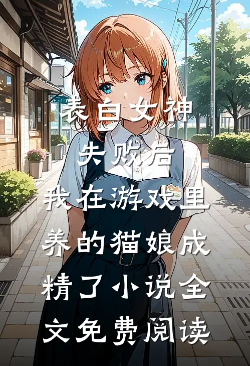 表白女神失败后，我在游戏里养的猫娘成精了小说全文免费阅读