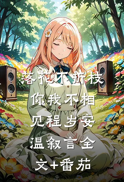 落花不折枝，你我不相见程岁安温叙言全文+番茄