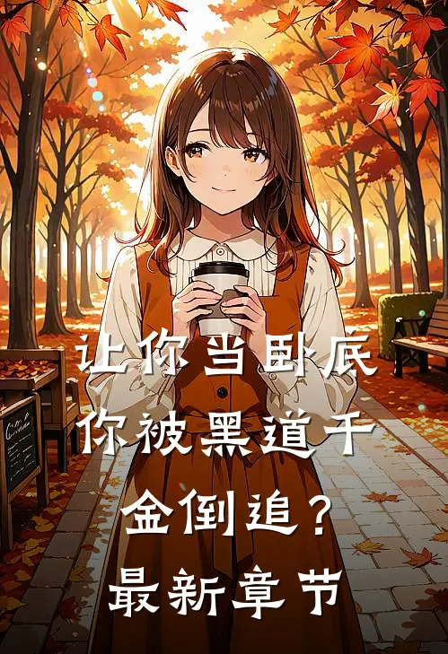 让你当卧底,你被黑道千金倒追?最新章节