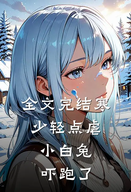 全文完结寒少轻点虐，小白兔吓跑了