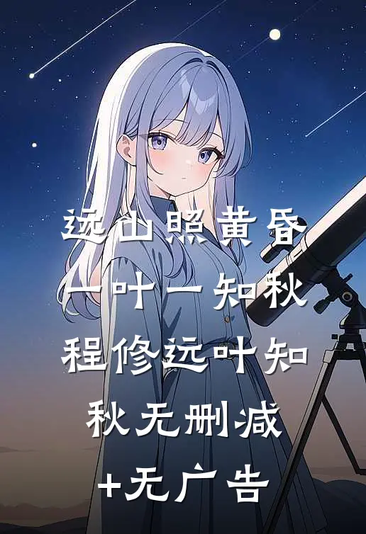 远山照黄昏，一叶一知秋程修远叶知秋无删减+无广告