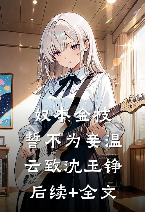 奴本金枝，誓不为妾温云致沈玉铮后续+全文