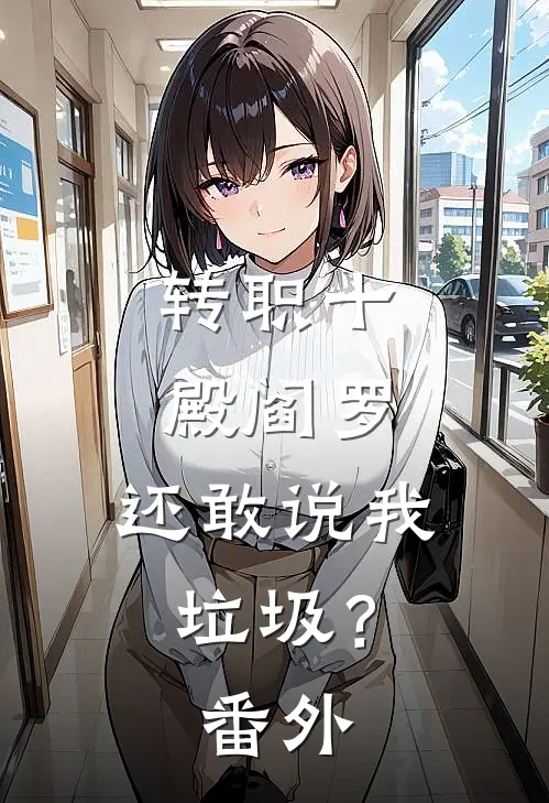 转职十殿阎罗，还敢说我垃圾？番外