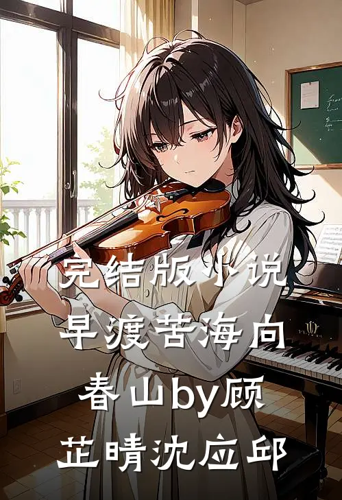 完结版小说早渡苦海向春山by顾芷晴沈应邱