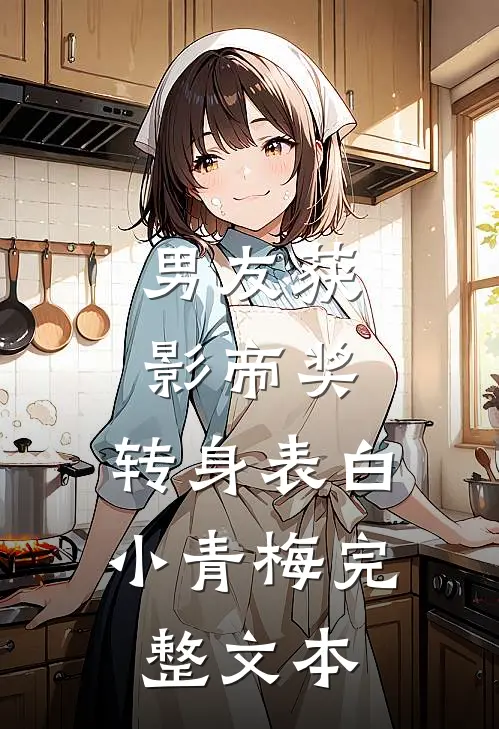 男友获影帝奖，转身表白小青梅完整文本