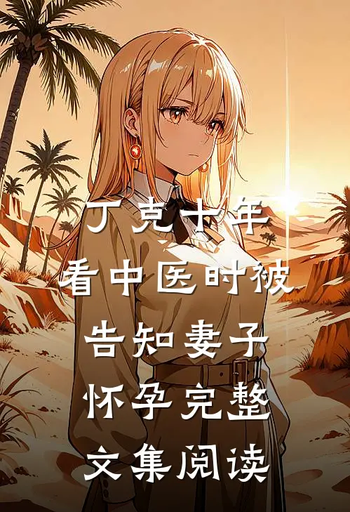 丁克十年，看中医时被告知妻子怀孕完整文集阅读
