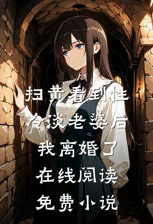 扫黄看到性冷淡老婆后，我离婚了在线阅读免费小说