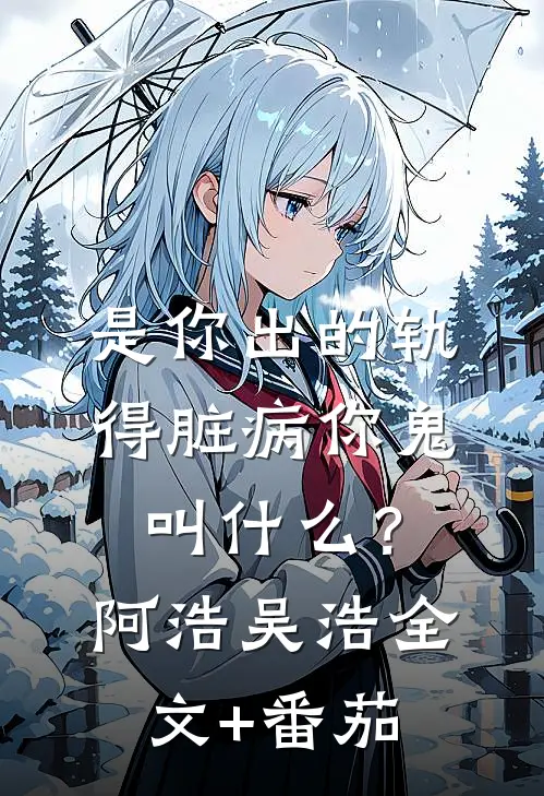 是你出的轨，得脏病你鬼叫什么？阿浩吴浩全文+番茄