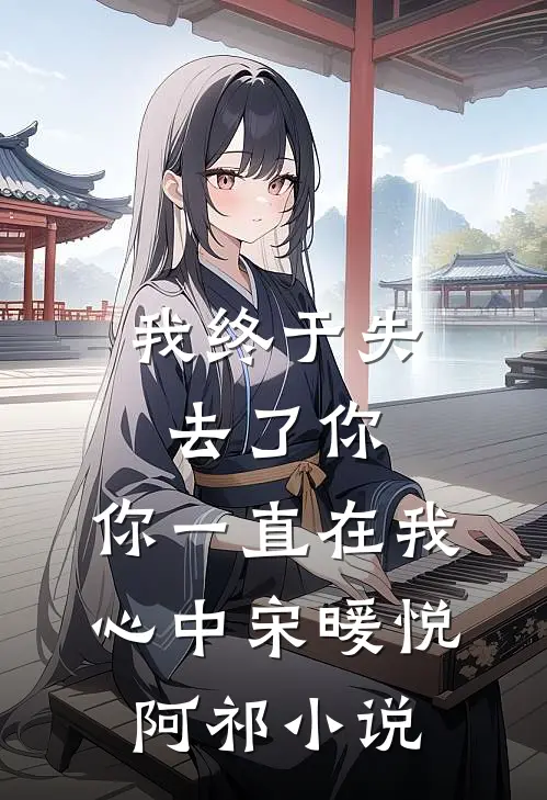 我终于失去了你，你一直在我心中宋暖悦阿祁小说