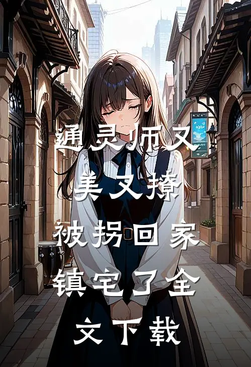 通灵师又美又撩，被拐回家镇宅了全文下载