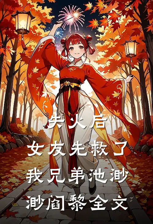 失火后，女友先救了我兄弟池渺渺阎黎全文