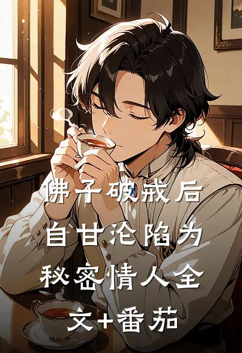 佛子破戒后，自甘沦陷为秘密情人全文+番茄