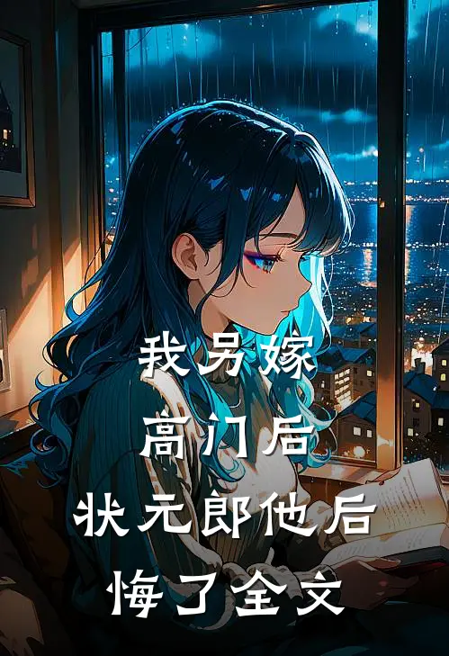 我另嫁高门后，状元郎他后悔了全文