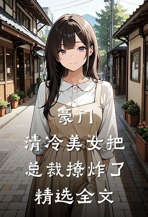豪门：清冷美女把总裁撩炸了精选全文