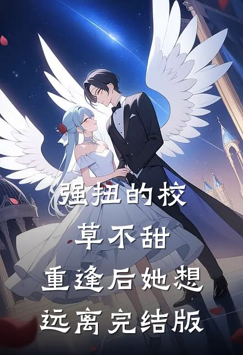 强扭的校草不甜，重逢后她想远离完结版