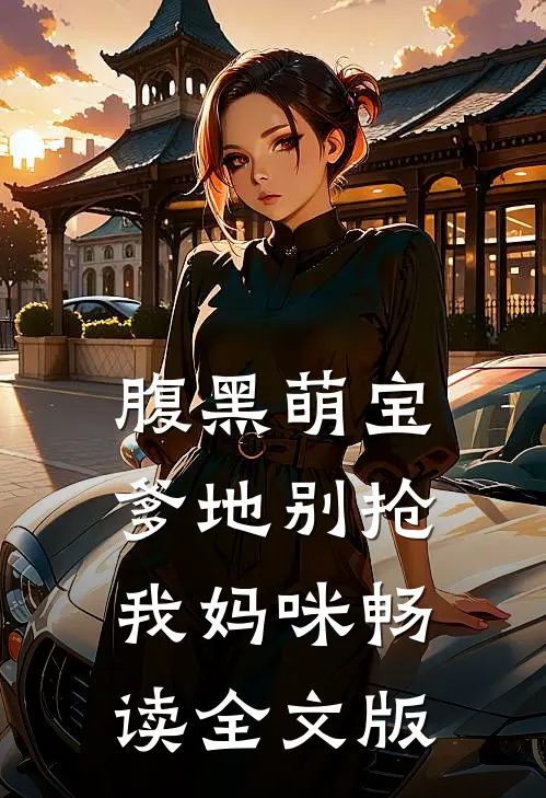 腹黑萌宝：爹地别抢我妈咪畅读全文版