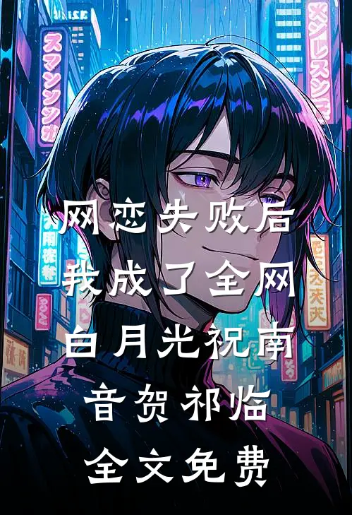 网恋失败后我成了全网白月光祝南音贺祁临全文免费