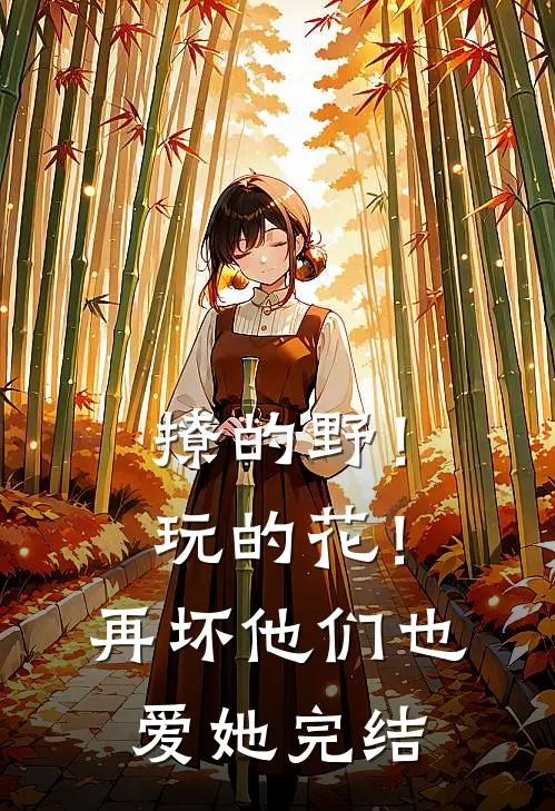 撩的野！玩的花！再坏他们也爱她完结