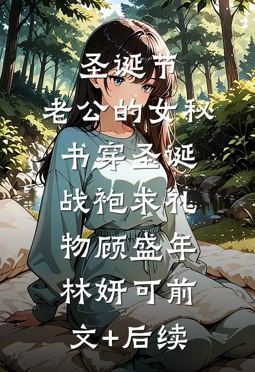 圣诞节，老公的女秘书穿圣诞战袍求礼物顾盛年林妍可前文+后续