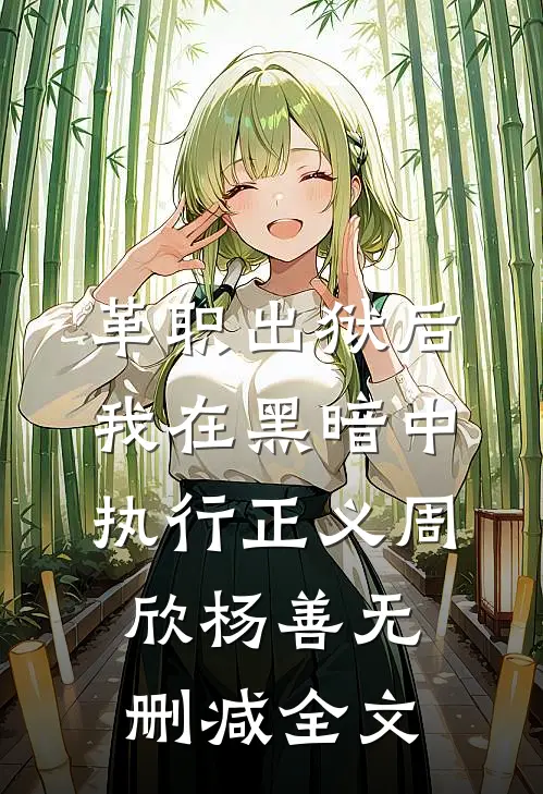 革职出狱后，我在黑暗中执行正义周欣杨善无删减全文