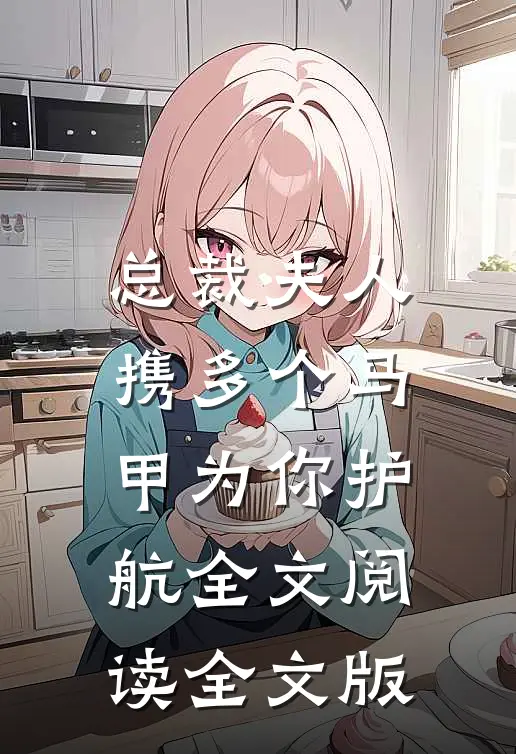 总裁夫人携多个马甲为你护航全文阅读全文版