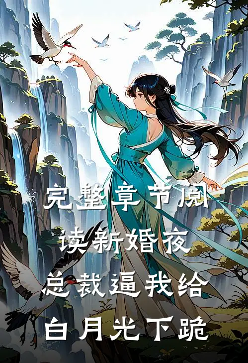 完整章节阅读新婚夜，总裁逼我给白月光下跪