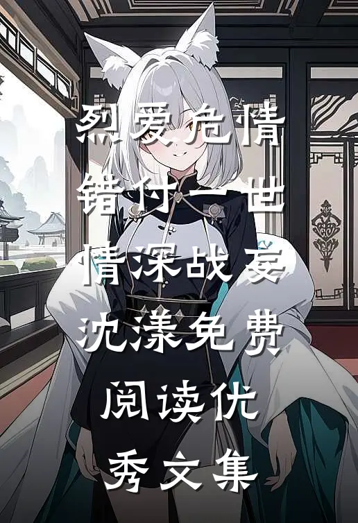 烈爱危情:错付一世情深战妄沈漾免费阅读优秀文集