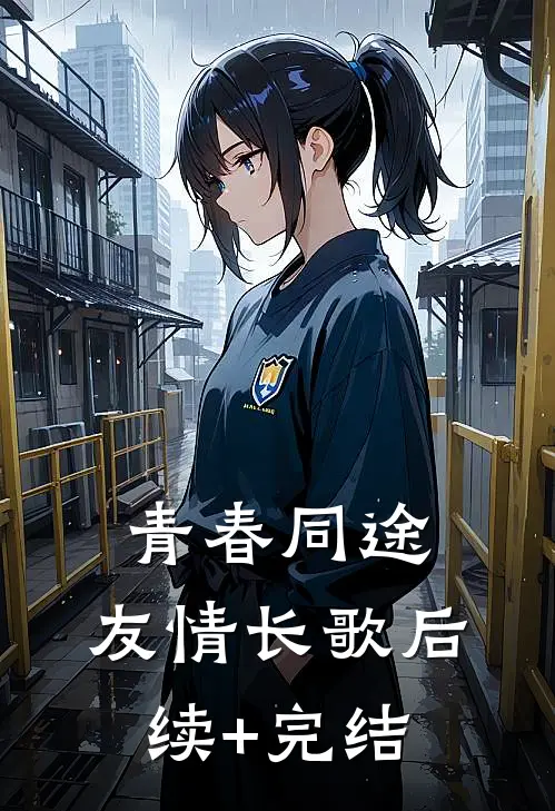 青春同途，友情长歌后续+完结