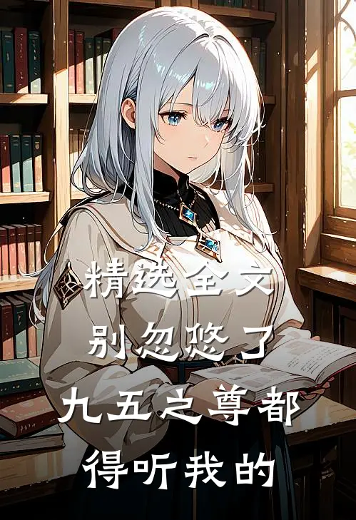 精选全文别忽悠了，九五之尊都得听我的