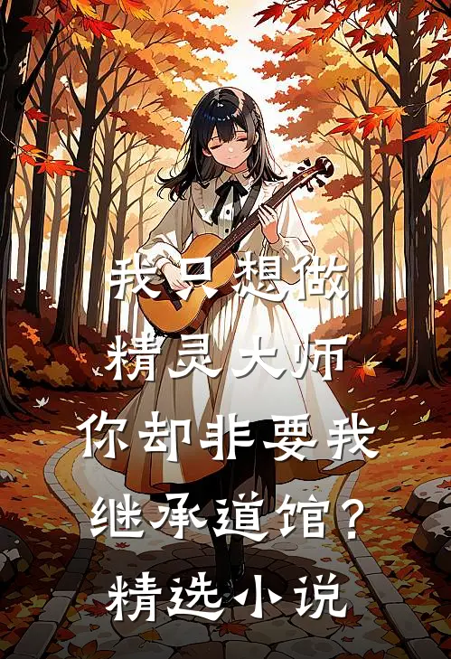 我只想做精灵大师，你却非要我继承道馆？精选小说