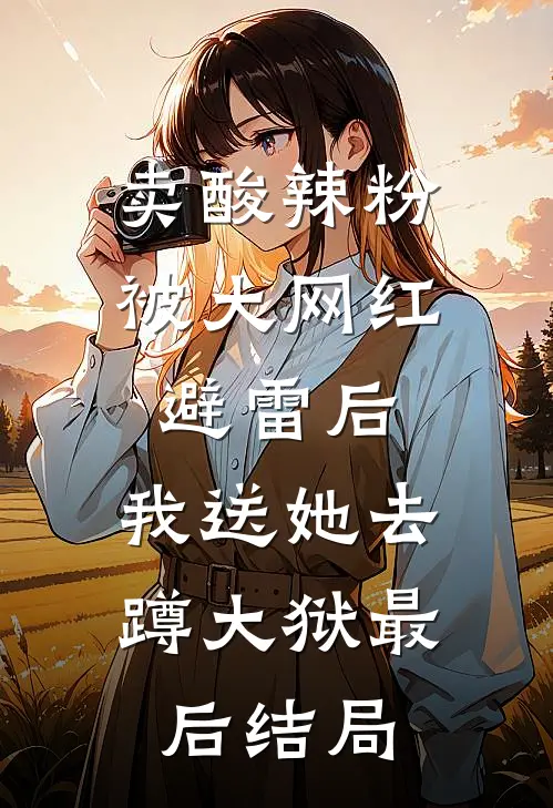 卖酸辣粉被大网红避雷后，我送她去蹲大狱最后结局