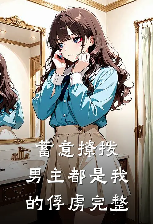 蓄意撩拨,男主都是我的俘虏完整视频