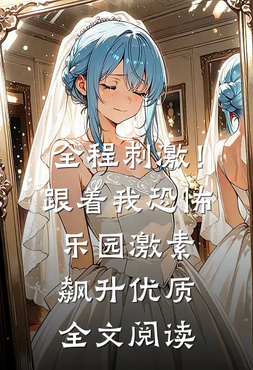 全程刺激！跟着我恐怖乐园激素飙升优质全文阅读