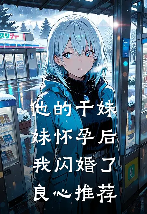 他的干妹妹怀孕后，我闪婚了良心推荐