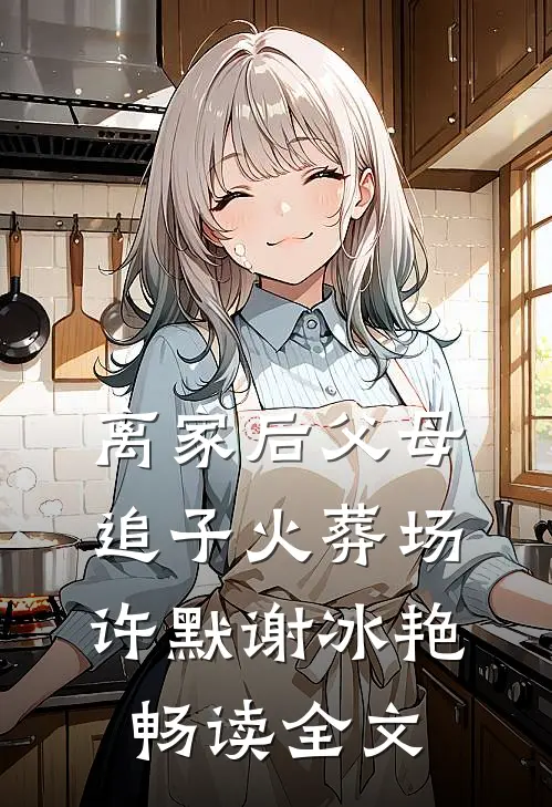 离家后父母追子火葬场许默谢冰艳畅读全文