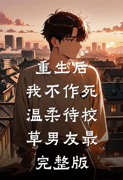 重生后，我不作死，温柔待校草男友最完整版