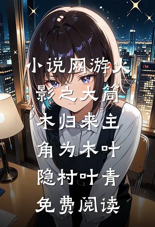 小说网游火影之大筒木归来主角为木叶隐村叶青免费阅读