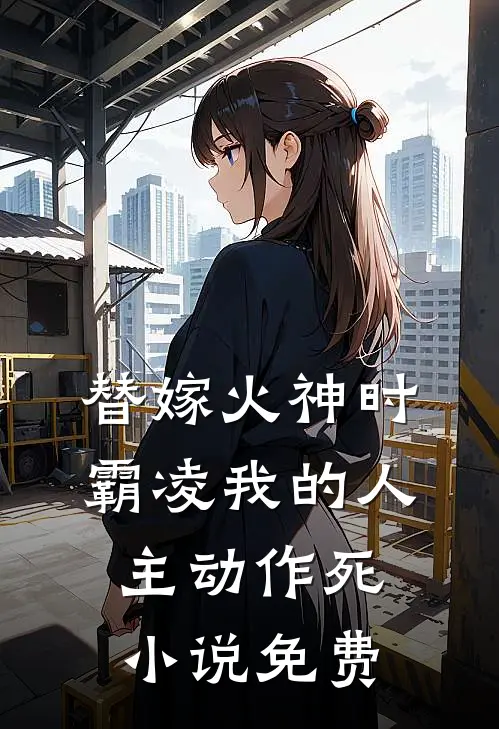 替嫁火神时，霸凌我的人主动作死小说免费