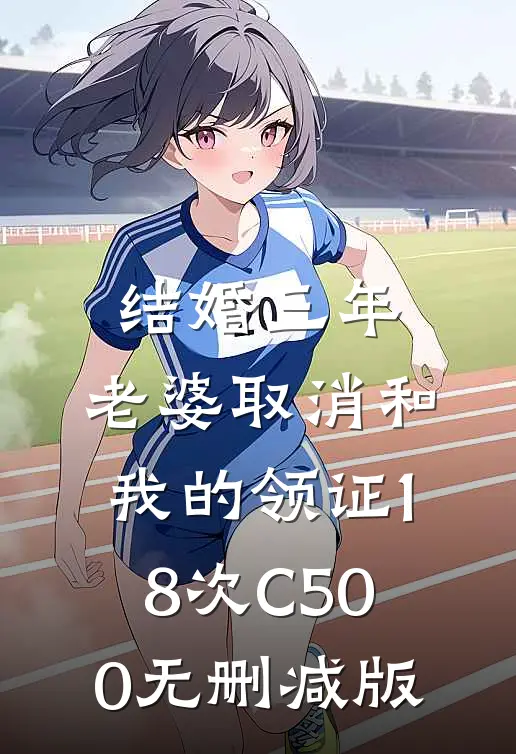 结婚三年，老婆取消和我的领证18次C500无删减版