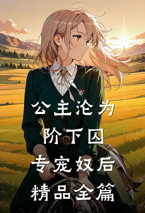 公主沦为阶下囚：专宠奴后精品全篇