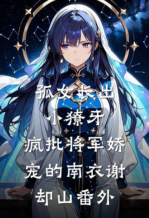 孤女长出小獠牙，疯批将军娇宠的南衣谢却山番外