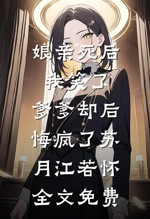娘亲死后我笑了，爹爹却后悔疯了苏月江若怀全文免费