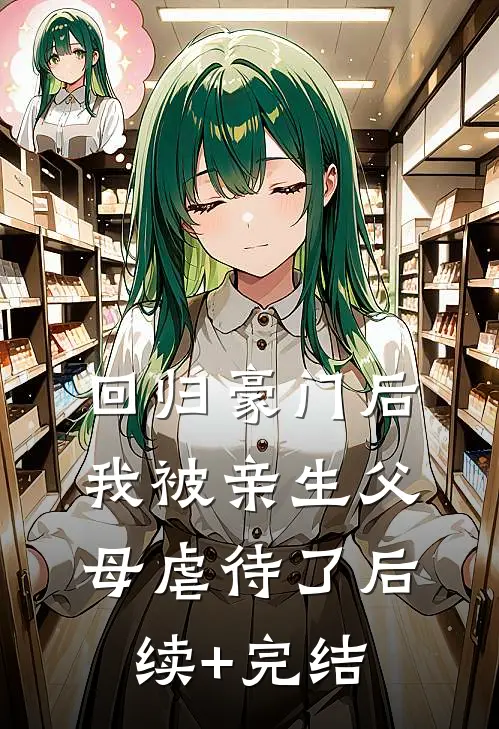 回归豪门后，我被亲生父母虐待了后续+完结