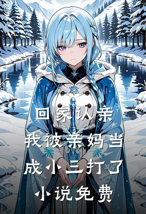 回家认亲，我被亲妈当成小三打了小说免费