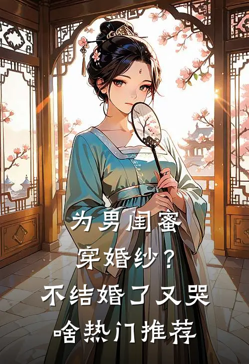 为男闺蜜穿婚纱？不结婚了又哭啥热门推荐