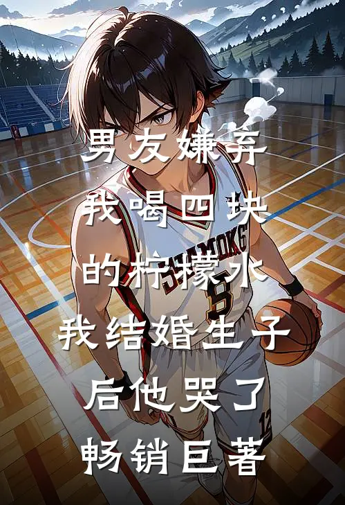 男友嫌弃我喝四块的柠檬水，我结婚生子后他哭了畅销巨著