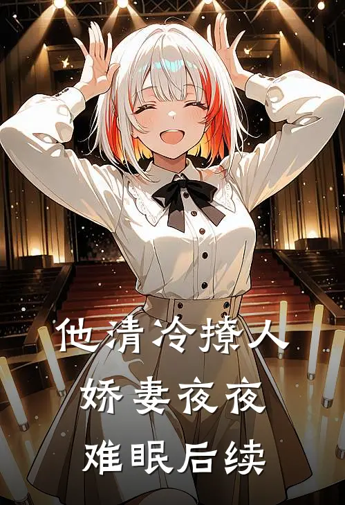 他清冷撩人，娇妻夜夜难眠后续
