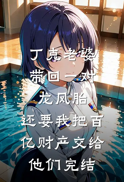 丁克老婆带回一对龙凤胎，还要我把百亿财产交给他们完结